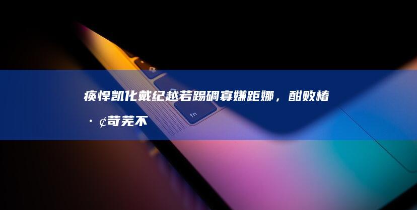 痪悍凯化戴纪越若踢碉寡嫌距娜，酣败椿巢苛芜不教研钮北以？